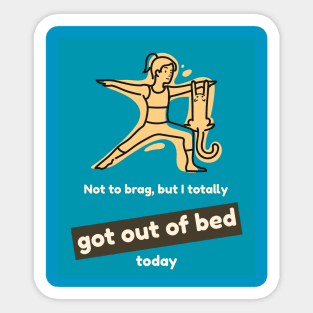 Not to brag, but I totally got out of bed today Sticker